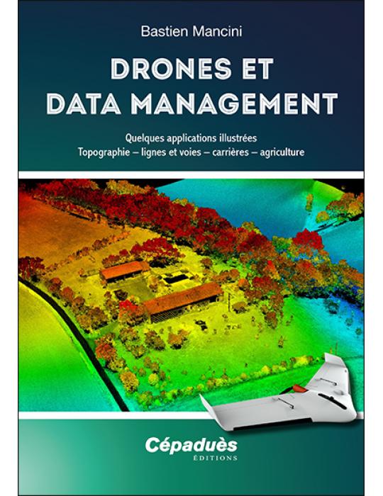 Drones et Data Management. Quelques applications illustrées : Topographie – lignes et voies – carrières – agriculture