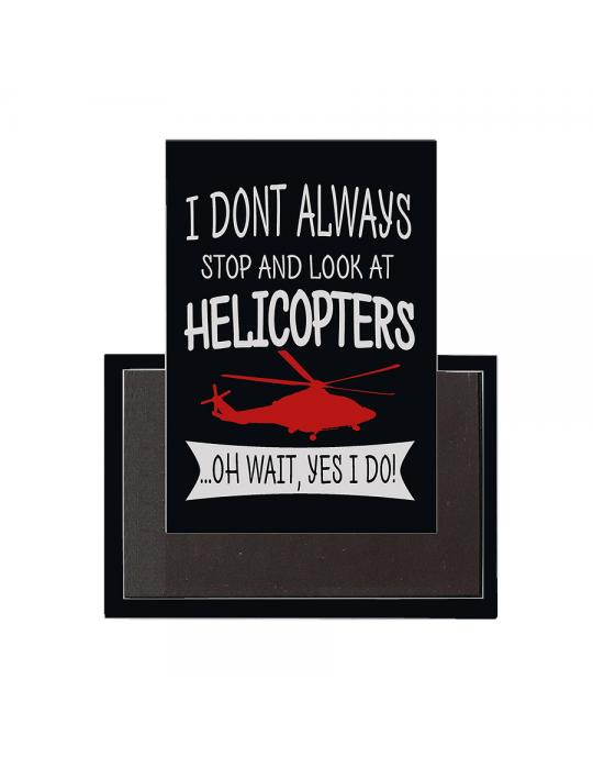 MAGNET I DON'T ALWAYS LOOK AT HELICO