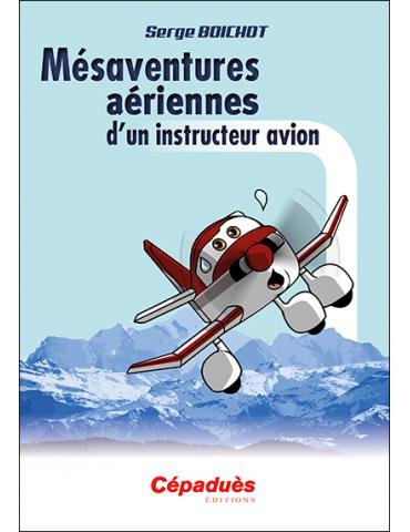 MESAVENTURES AERIENNES D'UN PILOTE INSTRUCTEUR AVION