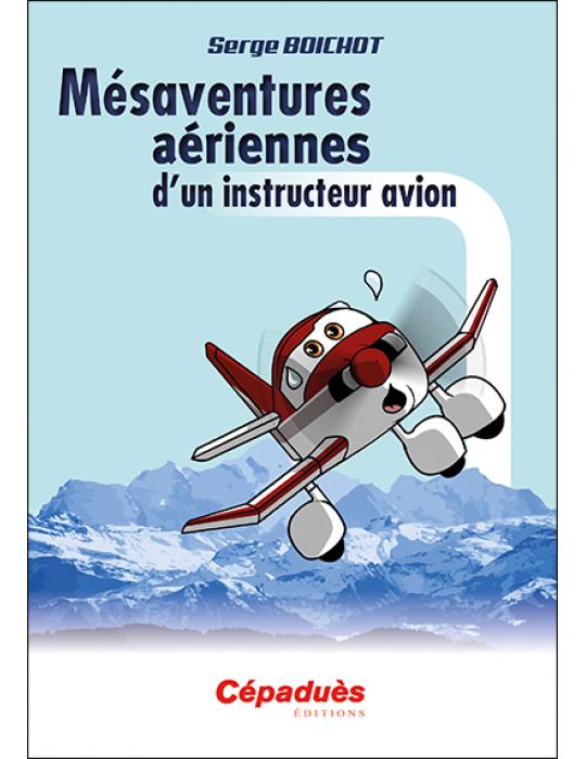 MESAVENTURES AERIENNES D'UN PILOTE INSTRUCTEUR AVION