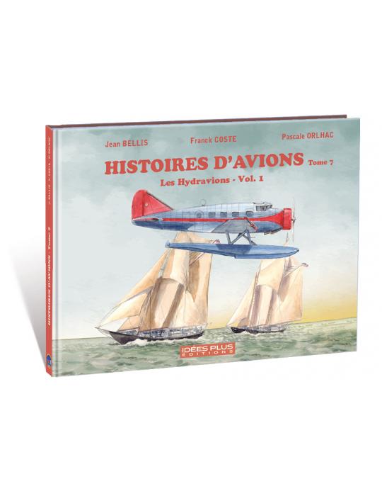 HISTOIRES D'AVIONS T7 « Les Hydravions Vol.1 »