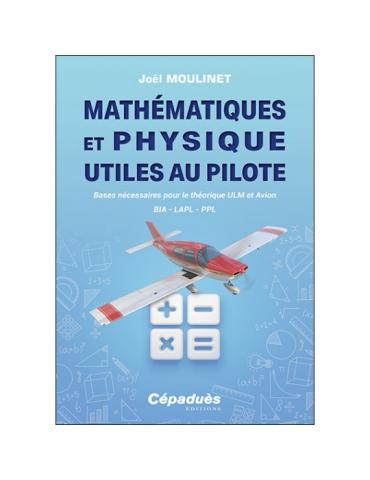 MATHEMATIQUES ET PHYSIQUE UTILES AU PILOTE.BASES NECESSAIRES POUR LE THEORIQUE ULM ET AVION-BIA-PPL-LAPL
