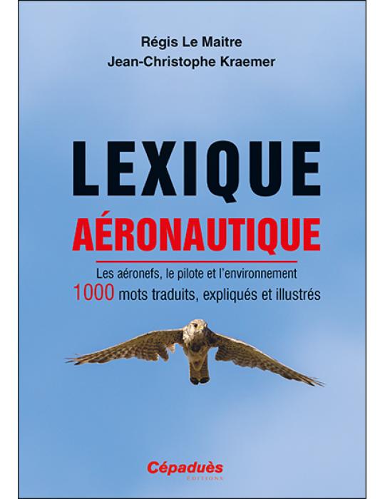 Lexique aéronautique. Les aéronefs, le pilote et l'environnement. 1000 mots traduits, expliqués et illustrés.