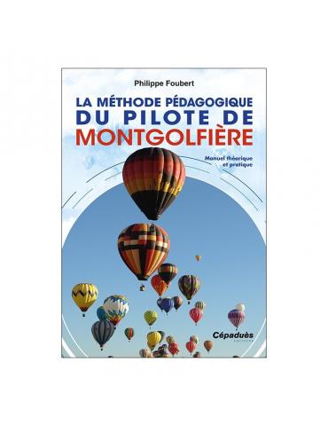 LA METHODE PEDAGOGIQUE DU PILOTE DE MONTGOLFIERE. MANUEL THEORIQUE ET PRATIQUE