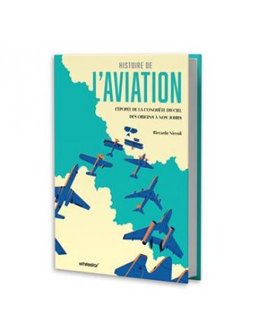 HISTOIRE DE L'AVIATION - L'ÉPOPÉE DE LA CONQUETE DU CIEL , DES ORIGINES A NOS JOURS